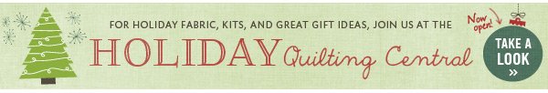 Our Holiday Quilting Central for Holiday Fabric, Kits and Great Gift Ideas